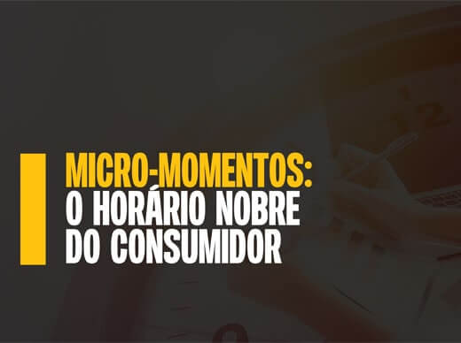 Micro-momentos: o horário nobre do consumidor