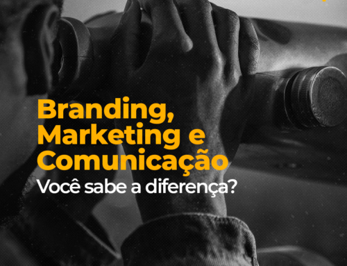 Branding, Marketing e Comunicação. Você sabe a diferença?